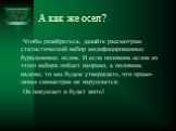 А как же осел? Чтобы разобраться, давайте рассмотрим статистический набор модифицированных буридановых ослов. И если половина ослов из этого набора пойдет направо, а половина налево, то мы будем утверждать, что право-левая симметрия не нарушается. Он покушает и будет жить!