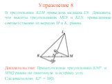 Упражнение 8. В треугольнике KLM проведена медиана LN. Докажите, что высоты треугольников MLN и KLN, проведенные соответственно из вершин M и K, равны. Доказательство: Прямоугольные треугольники KNP и MNQ равны по гипотенузе и острому углу. Следовательно, KP = MQ.