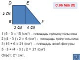 1) 5 · 3 = 15 (см₂) – площадь прямоугольника 2) (4 · 3 ) : 2 = 6 (см₂) - площадь треугольника 3) 15 + 6 = 21 (см₂) – площадь всей фигуры 5 · 3 + (4 · 3 ) : 2 = 21 (см₂) Ответ: 21 см₂. К E F 5 см