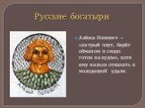 Русские богатыри. Алёша Попович – «хитрый плут, берёт обманом и скоро готов на худое», хотя ему нельзя отказать в молодецкой удали.