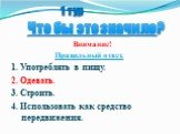 Внимание! Правильный ответ. 1. Употреблять в пищу. 2. Одевать. 3. Строить. 4. Использовать как средство передвижения.