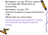 Выпишите из упр. 174 все причастия с частицей не. Объясните их написание. Выпишите из упр. 174 прилагательные и существительные с не. Объясните их написание. Слово непривычно пишется слитно. Это правило вы будете изучать позже.