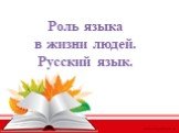 Роль языка в жизни людей. Русский язык.