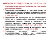 ЗАКРЫТЫЕ ПРОЦЕДУРЫ (ч. 2 ст. 20; ч. 2 ст. 32). Особенности при проведении закрытых конкурсов и закрытых аукционов: Необходимо согласование с уполномоченным на осуществление контроля в сфере размещения заказов федеральным органом исполнительной власти (ч.1 ст. 30, ч. 1 ст. 39); Информация не публикуе