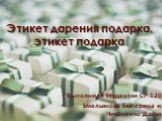 Этикет дарения подарка, этикет подарка. Выполнили студентки СР-120 Емельянова Екатерина и Никоненко Дарья