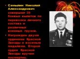 Самылин Николай Александрович совершил 35 боевых вылетов по перевозки личного состава и различных военных грузов. Награжден двумя орденами Красной Звезды и восемью медалями. Второй орден Красной Звезды вручен посмертно.