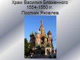 Храм Василия Блаженного 1554-1560 гг. Постник Яковлев