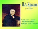 И.А.Крылов ( 1769-1844). Басни его – «книга мудрости самого народа» (Н.В.Гоголь). :