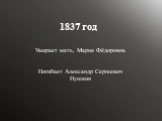 1837 год. Умирает мать, Мария Фёдоровна. Погибает Александр Сергеевич Пушкин