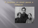 Л. Андреев со своей женой и матерью.