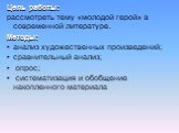 Цель работы: рассмотреть тему «молодой герой» в современной литературе. Методы: анализ художественных произведений; сравнительный анализ; опрос; систематизация и обобщение накопленного материала