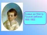 Ксавье де Местр. Пушкин-ребенок. 1800-1802.