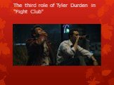 The third role of Tyler Durden in "Fight Club"