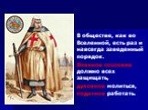 В обществе, как во Вселенной, есть раз и навсегда заведенный порядок. Военное сословие должно всех защищать, духовное молиться, податное работать.