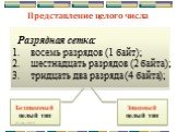 Представление целого числа. Разрядная сетка: восемь разрядов (1 байт); шестнадцать разрядов (2 байта); тридцать два разряда (4 байта); Беззнаковый целый тип. Знаковый целый тип