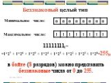 Минимальное число: Максимальное число: 111111112= =1*27 + 1*26 + 1*25 + 1*24 + 1*23 + 1*22 + 1*21 + 1*20=25510. в байте (8 разрядов) можно представить беззнаковые числа от 0 до 255.