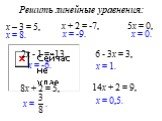 Решить линейные уравнения: х – 3 = 5, х = 8. х + 2 = -7, х = -9. 5х = 0, х = 0. 2х - 1 = -13, х = -6. 6 - 3х = 3, х = 1. 8х + 2 = 5, 14х + 2 = 9, х = 0,5.