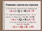 ¬А = (¬ Q  ¬R ) ∧ ¬ P. 3.3. Упростим выражение для ¬А по закону де Моргана ¬А¬В=¬(АВ): ¬А = ¬ (Q  R ) ∧ ¬ P, и по другому закону де Моргана ¬А¬В=¬(АВ): ¬А = ¬ (Q  R  P)