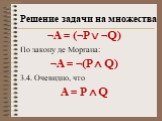 ¬А = (¬P  ¬Q) По закону де Моргана: ¬А = ¬(P  Q) 3.4. Очевидно, что А = P  Q