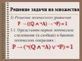 3) Решение логического уравнения P → ((Q ∧ ¬A) → ¬P) = 1 3.1. Представим первое логическое следование (в скобках) в базовых логических операциях : P → (¬(Q ∧ ¬A)  ¬P) = 1