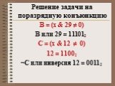 B = (x & 29 ≠ 0) В или 29 = 111012 C = (x & 12 ≠ 0) 12 = 11002 ¬С или инверсия 12 = 00112