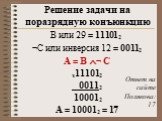 В или 29 = 111012 ¬С или инверсия 12 = 00112 А = В ¬ С х111012 00112 100012 А = 100012 = 17. Ответ на сайте Полякова: 17
