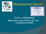 Підвищення кваліфікації. Курси з математики в Миколаївському ОІППО, 2011 рік, посвідчення № 286