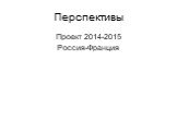 Перспективы. Проект 2014-2015 Россия-Франция