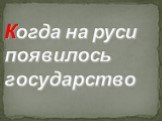 Когда на руси появилось государство