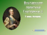 Внутренняя политика Екатерины II. 7 класс. История.