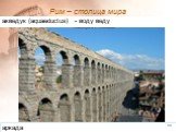 Акведук в г. Сеговия. аркада. акведук (aquaeductus) - воду веду