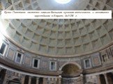 Купол Пантеона является самым большим куполом античности и оставался крупнейшим в Европе, до1436 г.