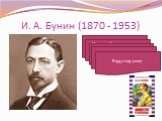 И. А. Бунин (1870 - 1953). Родился в обедневшей дворянской семье. Изучал с братом политику, философия, психологию, иностранные языки. Первое стихотворение «Родина». 1895 год - переломный. В 1953 году умер