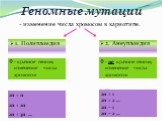 2. Анеуплоидия. - изменение числа хромосом в кариотипе. - кратное геному изменение числа хромосом. 1. Полиплоидия. - не кратное геному изменение числа хромосом. Автополиплоидия Аллополиплоидиия. Нуллисомия Моносомия Трисомия Тетрасомия и т.д. 2n + n 2n + 2n 2n + 3n …. 2n + 1 2n + 2 … 2n – 1 2n – 2 …