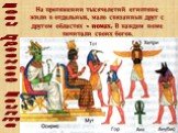 Боги Древнего Египта. На протяжении тысячелетий египтяне жили в отдельных, мало связанных друг с другом областях – номах. В каждом номе почитали своих богов.