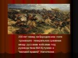 200 лет назад на Бородинском поле произошло генеральное сражение между русскими войсками под руководством М.И.Кутузова и "великой армией" Наполеона