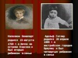 Адольф Гитлер родился 20 апреля 1889 г. в австрийском городке Браунау и был четвертым ребенком в семье. Наполеон Бонапарт родился 15 августа 1769 г. в Аяччо на острове Корсика и был вторым ребенком в семье