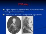 1745 год. София приняла православие и получила имя Екатерина Алексеевна Состоялась свадьба с Петром Фёдоровичем