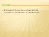 Вывод: Благодаря Геометрии в Архитектуре появилось множество возможностей