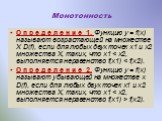 Монотонность. О п р е д е л е н и е 1. Функцию у = f(х) называют возрастающей на множестве Х D(f), если для любых двух точек х1 и х2 множества Х, таких, что х1 < х2, выполняется неравенство f(х1) < f(х2). О п р е д е л е н и е 2. Функцию у = f(х) называют убывающей на множестве х D(f), если дл