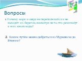 Вопросы. 1.Почему моря и озёра не переполняются и не выходят из берегов, несмотря на то, что реки несут в них много воды? 2. Каким путём можно добраться из Мурманска до Японии?