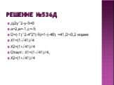 Решение №536д. д)2у^2-у-5=0 а=2,в=-1,с=-5 D=(-1)^2-4*2*(-5)=1-(-40) =41,D>0,2 корня Х1=(1-√41)/4 Х2=(1+√41)/4 Ответ: Х1=(1-√41)/4, Х2=(1+√41)/4