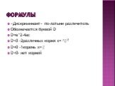 формулы. «Дискриминант» по-латыни различитель Обозначается буквой D D=в^2-4ac D>0 -2различных корня х= D=0 -1корень х= D