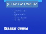 Квадрат суммы. (a + b)2 =(a + b) (a + b)= =a*a + a*b + b*a + b*b= = a2 + ab + ba + b2= = a2 + 2ab + b2