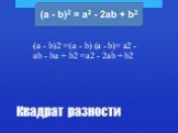 Квадрат разности. (a - b)2 =(a - b) (a - b)= a2 - ab - ba + b2 =a2 - 2ab + b2