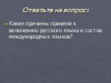 Ответьте на вопрос: Какие причины привели к включению русского языка в состав международных языков?