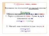 Суффиксы -чик-, -щик-. Внимание на последний согласный основы! После согласных т, д, с, з, ж - -чик-. переводчик, лётчик, разносчик, перевозчик, перебежчик. После остальных согласных пишется - -щик-. паромщик, стекольщик, каменщик, фонарщик. Внимание. 1. Перед суффиксом -чик- буквы к, ц, ч заменяютс