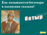 Как называются богатыри в казахских сказках? батыр