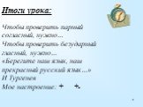 Чтобы проверить парный согласный, нужно… Чтобы проверить безударный гласный, нужно… «Берегите наш язык, наш прекрасный русский язык…» И.Тургенев. Мое настроение: + +-. Итоги урока: