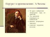 Портрет в произведениях А.Чехова. Не просто изображение литературного героя, его характера. Это проявление индивидуальных особенностей, развитие литературного персонажа, отражение внутреннего состояния.